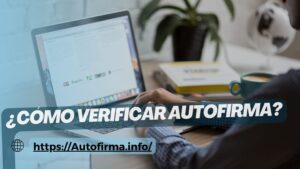 ¿Cómo Verificar Autofirma?