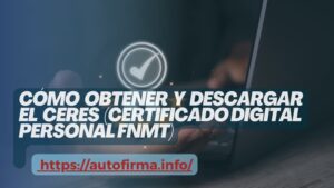 Cómo Obtener y Descargar el CERES (Certificado Digital Personal FNMT)